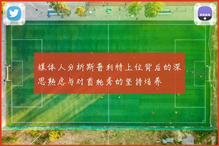 媒体人分析斯普利特上位背后的深思熟虑与对首轮秀的坚持培养