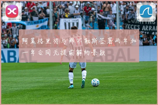 阿莱格里将与那不勒斯签署两年加一年合同无提前解约条款